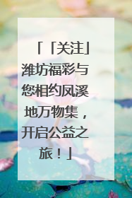 「关注」潍坊福彩与您相约凤溪地万物集，开启公益之旅！