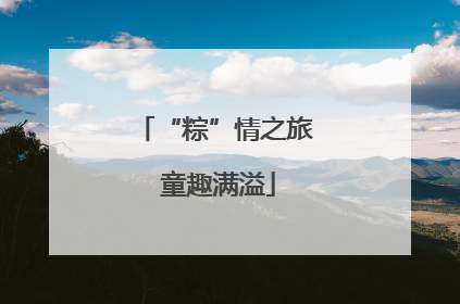 “粽”情之旅 童趣满溢