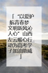 “以爱护航青春梦 文明新风沁人心”山西左云暖心行动为高考学子加油助威