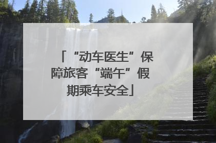 “动车医生”保障旅客“端午”假期乘车安全