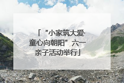 “小家筑大爱·童心向朝阳”六一亲子活动举行