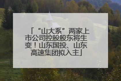 “山大系”两家上市公司控股股东将生变！山东国投、山东高速集团拟入主