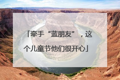 牵手“蓝朋友”，这个儿童节他们很开心