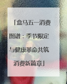 盒马五一消费图谱：季节限定与健康革命共筑消费新篇章