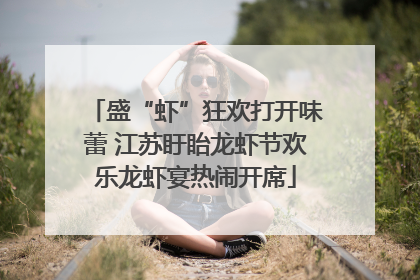 盛“虾”狂欢打开味蕾 江苏盱眙龙虾节欢乐龙虾宴热闹开席