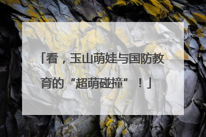 看，玉山萌娃与国防教育的“超萌碰撞”！