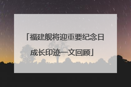 福建舰将迎重要纪念日 成长印迹一文回顾