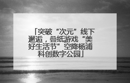 突破“次元”线下邂逅，叠纸游戏“美好生活节”空降杨浦科创数字公园