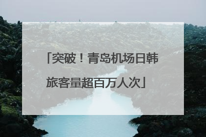 突破！青岛机场日韩旅客量超百万人次