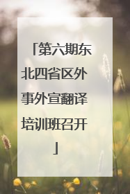 第六期东北四省区外事外宣翻译培训班召开