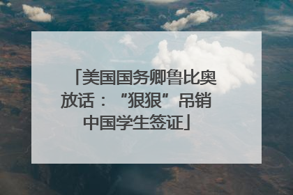 美国国务卿鲁比奥放话：“狠狠”吊销中国学生签证