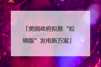 美国政府拟推“松绑版”发电新方案
