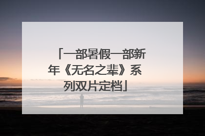 一部暑假一部新年《无名之辈》系列双片定档