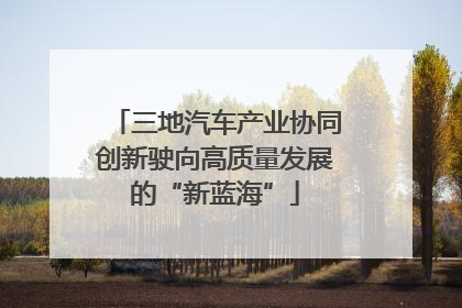 三地汽车产业协同创新驶向高质量发展的“新蓝海”
