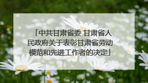 中共甘肃省委 甘肃省人民政府关于表彰甘肃省劳动模范和先进工作者的决定