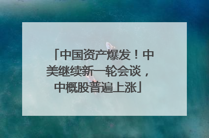 中国资产爆发！中美继续新一轮会谈，中概股普遍上涨