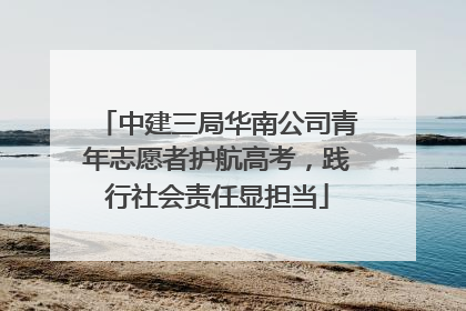 中建三局华南公司青年志愿者护航高考，践行社会责任显担当