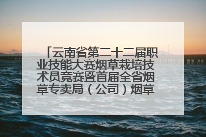 云南省第二十二届职业技能大赛烟草栽培技术员竞赛暨首届全省烟草专卖局（公司）烟草栽培技术职业技能竞赛在学院举办