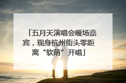 五月天演唱会暖场嘉宾，现身杭州街头零距离“软萌”开唱