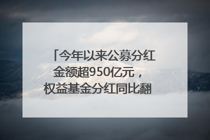 今年以来公募分红金额超950亿元，权益基金分红同比翻倍｜招财猫