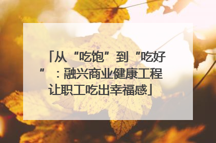 从“吃饱”到“吃好”：融兴商业健康工程让职工吃出幸福感