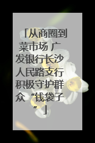 从商圈到菜市场 广发银行长沙人民路支行积极守护群众“钱袋子”