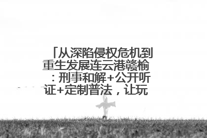 从深陷侵权危机到重生发展连云港赣榆：刑事和解+公开听证+定制普法，让玩具公司回到正轨