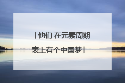 他们 在元素周期表上有个中国梦