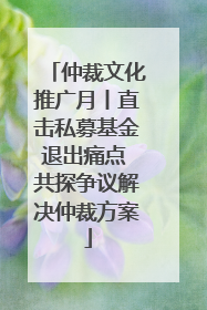 仲裁文化推广月丨直击私募基金退出痛点 共探争议解决仲裁方案