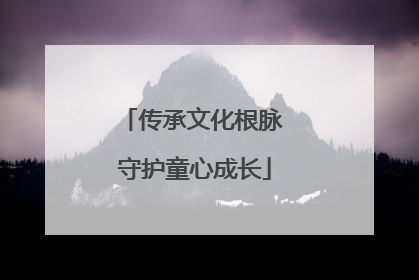 传承文化根脉 守护童心成长