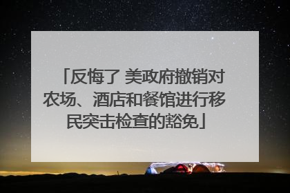 反悔了 美政府撤销对农场、酒店和餐馆进行移民突击检查的豁免