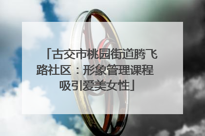 古交市桃园街道腾飞路社区：形象管理课程 吸引爱美女性