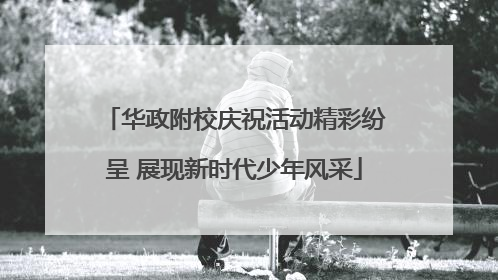 华政附校庆祝活动精彩纷呈 展现新时代少年风采