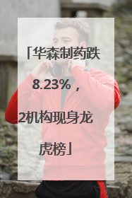 华森制药跌8.23%，2机构现身龙虎榜