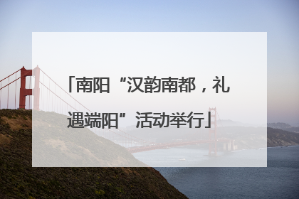 南阳“汉韵南都，礼遇端阳”活动举行