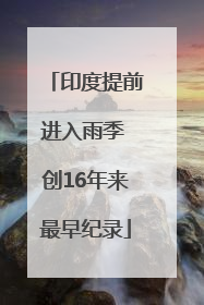 印度提前进入雨季 创16年来最早纪录
