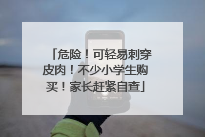 危险！可轻易刺穿皮肉！不少小学生购买！家长赶紧自查