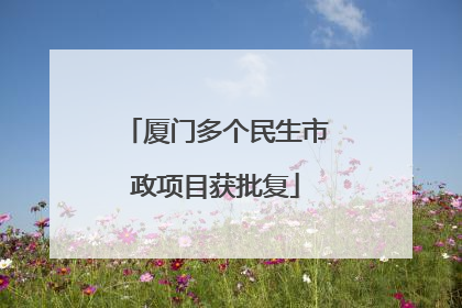 厦门多个民生市政项目获批复