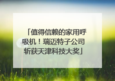 值得信赖的家用呼吸机！瑞迈特子公司斩获天津科技大奖