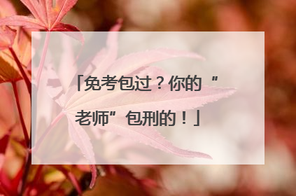 免考包过？你的“老师”包刑的！