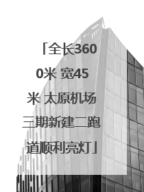 全长3600米 宽45米 太原机场三期新建二跑道顺利亮灯