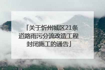 关于忻州城区21条道路雨污分流改造工程封闭施工的通告
