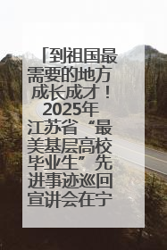 到祖国最需要的地方成长成才！2025年江苏省“最美基层高校毕业生”先进事迹巡回宣讲会在宁启动