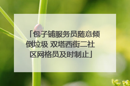 包子铺服务员随意倾倒垃圾 双塔西街二社区网格员及时制止