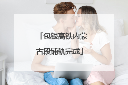 包银高铁内蒙古段铺轨完成
