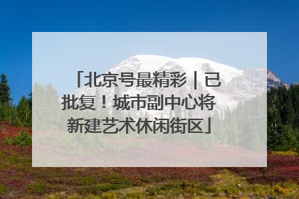 北京号最精彩｜已批复！城市副中心将新建艺术休闲街区