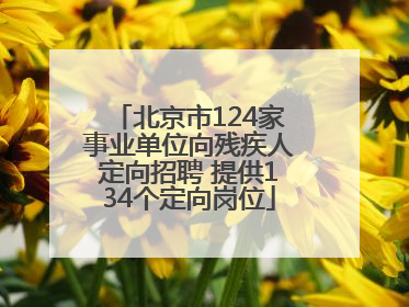 北京市124家事业单位向残疾人定向招聘 提供134个定向岗位