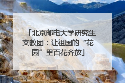 北京邮电大学研究生支教团：让祖国的“花园”里百花齐放