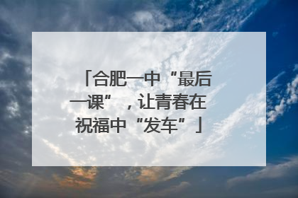 合肥一中“最后一课”，让青春在祝福中“发车”