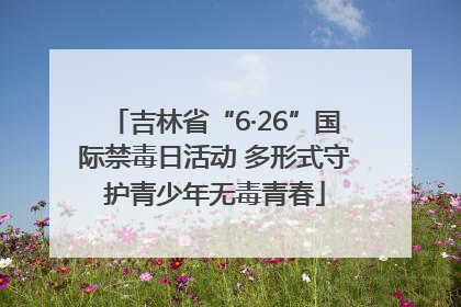 吉林省“6·26”国际禁毒日活动 多形式守护青少年无毒青春